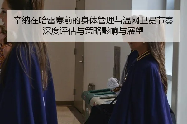 xin-na-zai-ha-lei-sai-qian-de-shen-ti-guan-li-yu-wen-wang-wei-mian-jie-zou-shen-du-ping-gu-yu-ce-lve-ying-xiang-yu-zhan-2-658.jpg